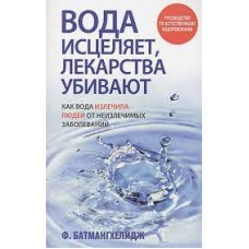 Вода исцеляет, лекарства убивают. Ф.Батмангхелидж